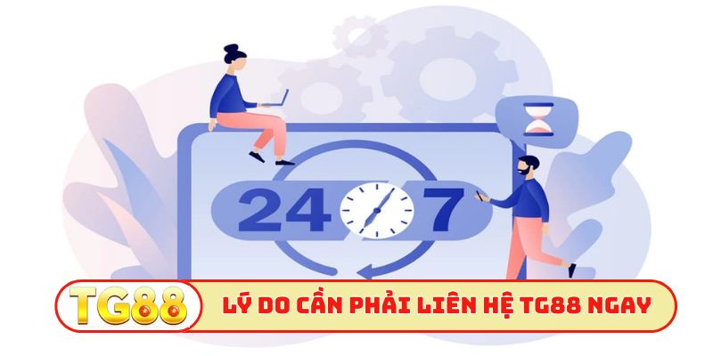 Lý do cần phải liên hệ TG88 ngay